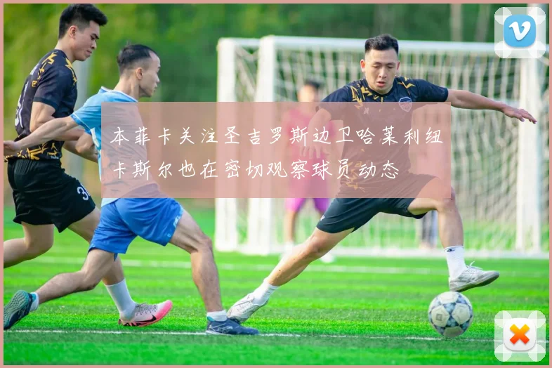 本菲卡关注圣吉罗斯边卫哈莱利纽卡斯尔也在密切观察球员动态
